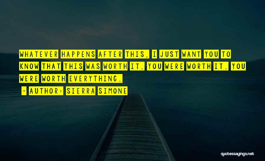 Sierra Simone Quotes: Whatever Happens After This, I Just Want You To Know That This Was Worth It. You Were Worth It. You