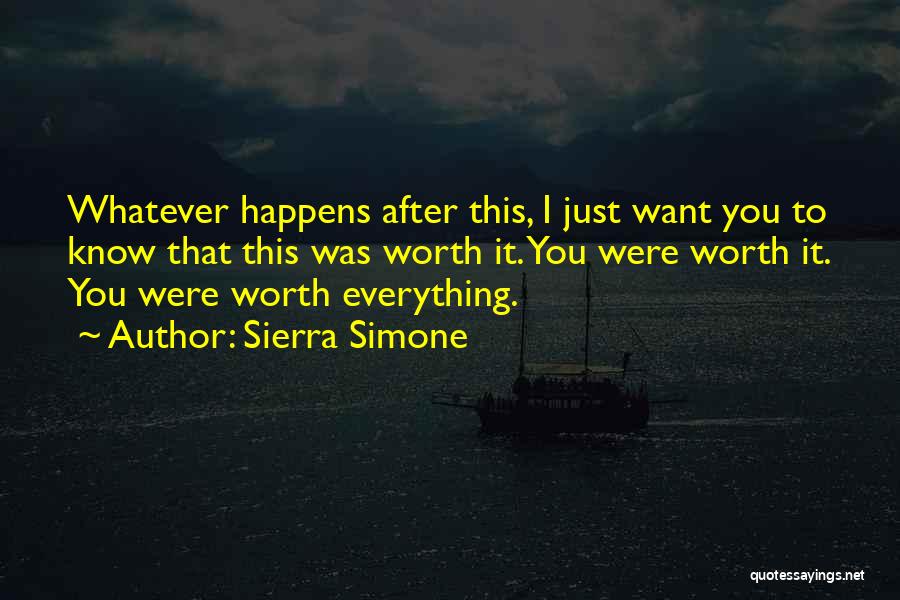 Sierra Simone Quotes: Whatever Happens After This, I Just Want You To Know That This Was Worth It. You Were Worth It. You
