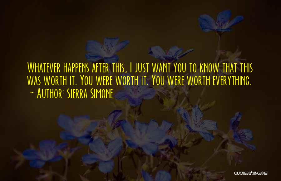 Sierra Simone Quotes: Whatever Happens After This, I Just Want You To Know That This Was Worth It. You Were Worth It. You