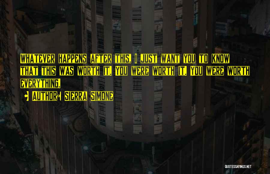 Sierra Simone Quotes: Whatever Happens After This, I Just Want You To Know That This Was Worth It. You Were Worth It. You