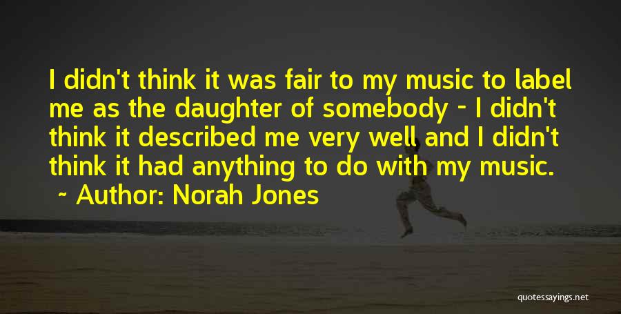 Norah Jones Quotes: I Didn't Think It Was Fair To My Music To Label Me As The Daughter Of Somebody - I Didn't