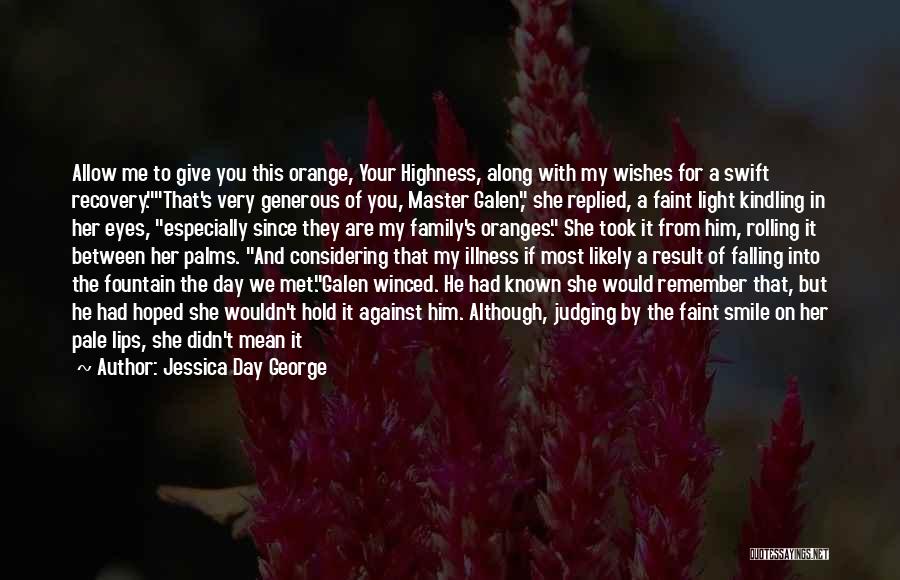Jessica Day George Quotes: Allow Me To Give You This Orange, Your Highness, Along With My Wishes For A Swift Recovery.that's Very Generous Of