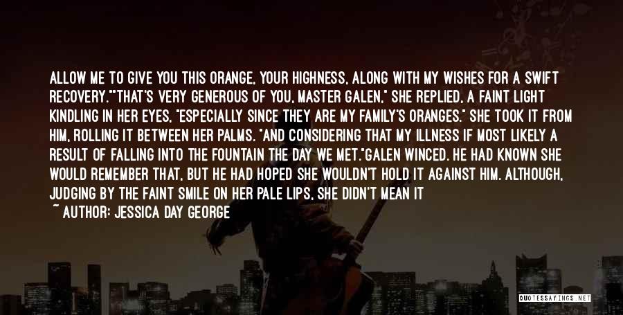 Jessica Day George Quotes: Allow Me To Give You This Orange, Your Highness, Along With My Wishes For A Swift Recovery.that's Very Generous Of