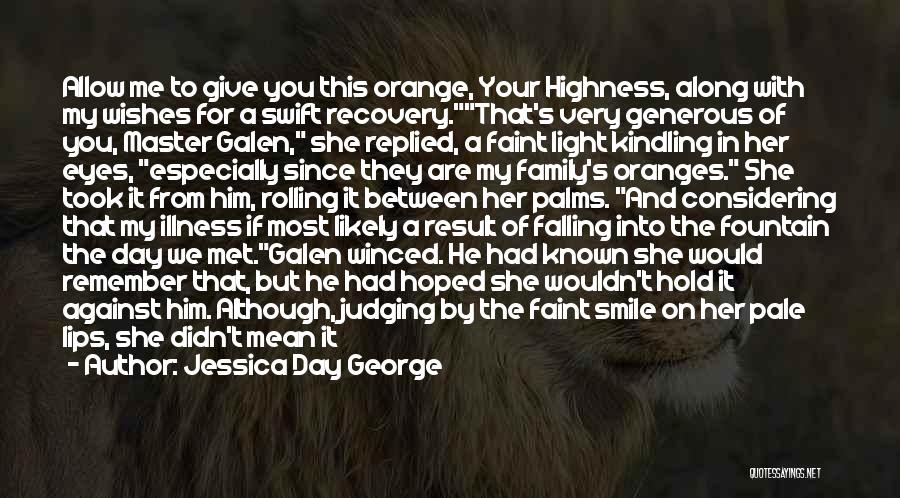 Jessica Day George Quotes: Allow Me To Give You This Orange, Your Highness, Along With My Wishes For A Swift Recovery.that's Very Generous Of