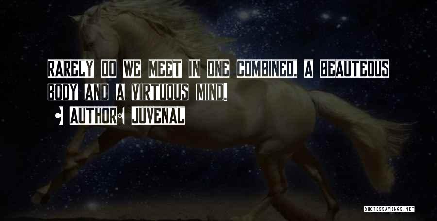 Juvenal Quotes: Rarely Do We Meet In One Combined, A Beauteous Body And A Virtuous Mind.