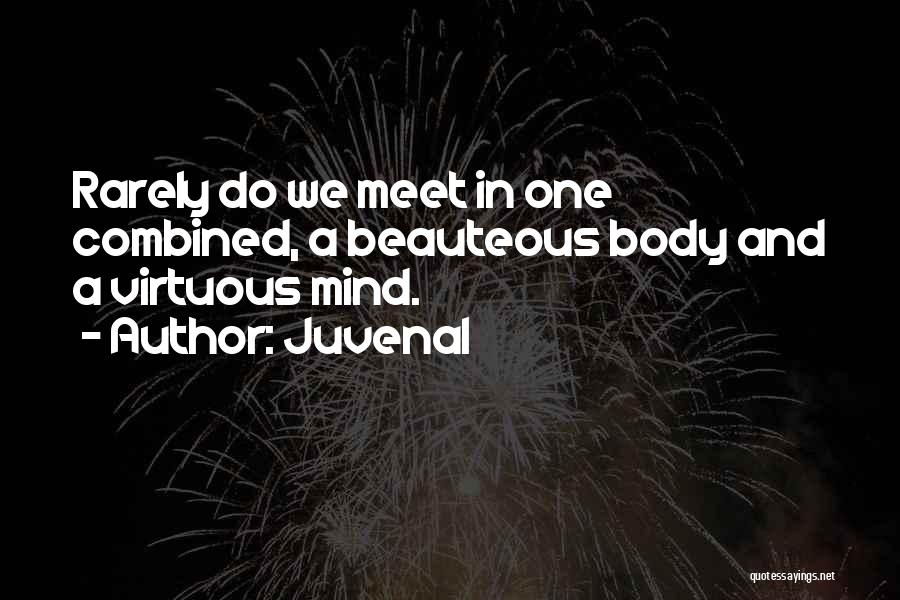 Juvenal Quotes: Rarely Do We Meet In One Combined, A Beauteous Body And A Virtuous Mind.