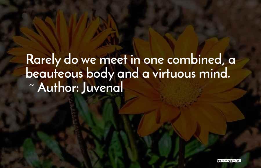 Juvenal Quotes: Rarely Do We Meet In One Combined, A Beauteous Body And A Virtuous Mind.