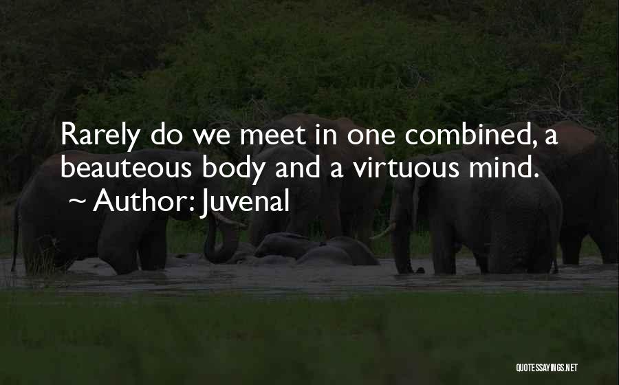 Juvenal Quotes: Rarely Do We Meet In One Combined, A Beauteous Body And A Virtuous Mind.