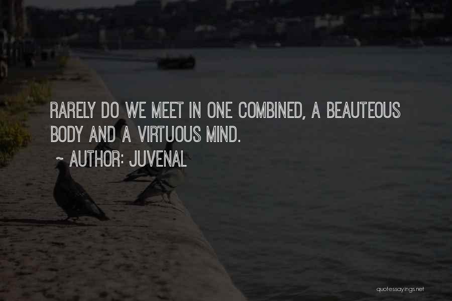 Juvenal Quotes: Rarely Do We Meet In One Combined, A Beauteous Body And A Virtuous Mind.