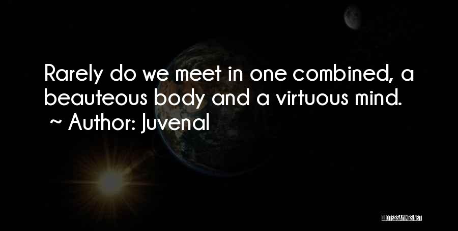 Juvenal Quotes: Rarely Do We Meet In One Combined, A Beauteous Body And A Virtuous Mind.