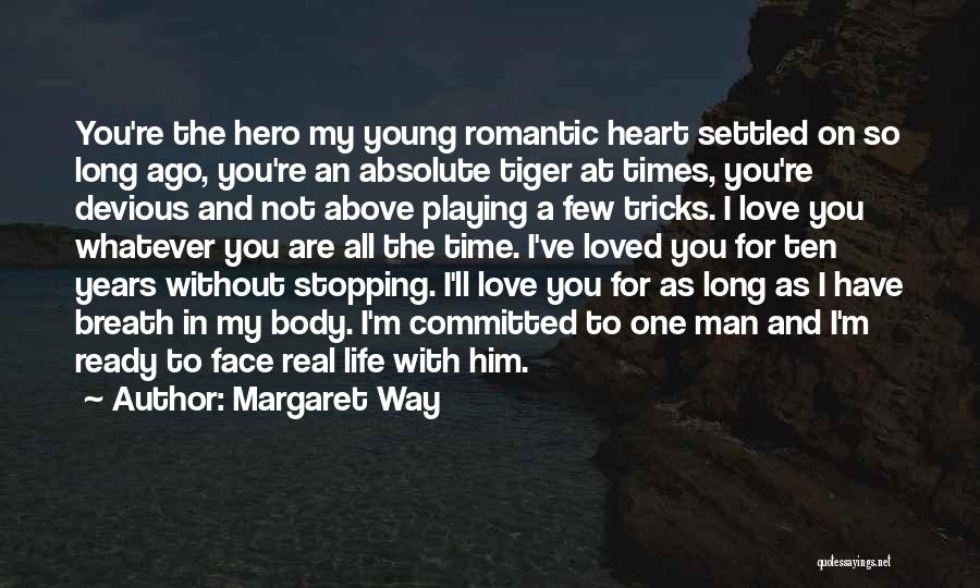 Margaret Way Quotes: You're The Hero My Young Romantic Heart Settled On So Long Ago, You're An Absolute Tiger At Times, You're Devious