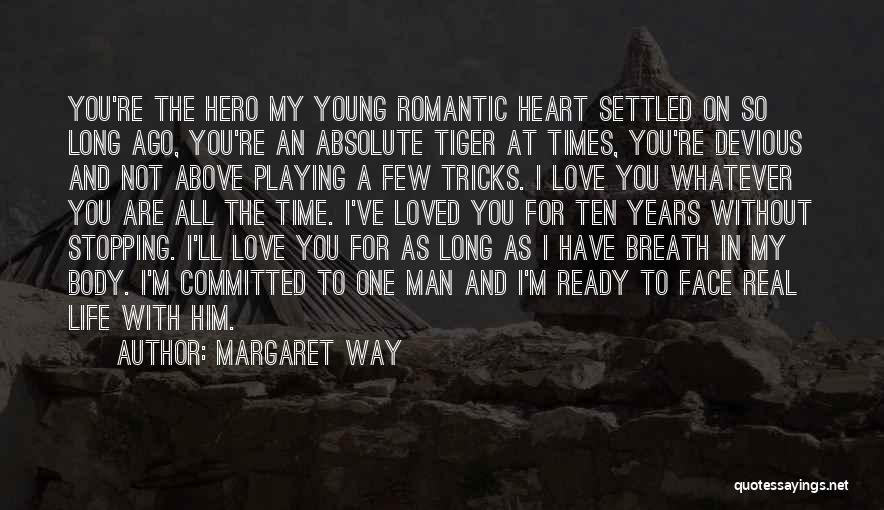 Margaret Way Quotes: You're The Hero My Young Romantic Heart Settled On So Long Ago, You're An Absolute Tiger At Times, You're Devious