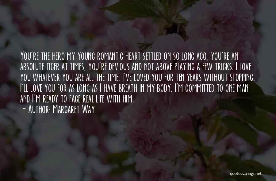 Margaret Way Quotes: You're The Hero My Young Romantic Heart Settled On So Long Ago, You're An Absolute Tiger At Times, You're Devious