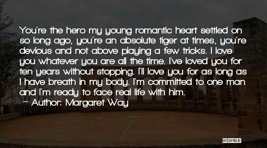 Margaret Way Quotes: You're The Hero My Young Romantic Heart Settled On So Long Ago, You're An Absolute Tiger At Times, You're Devious