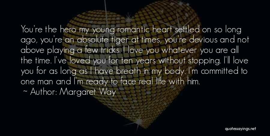 Margaret Way Quotes: You're The Hero My Young Romantic Heart Settled On So Long Ago, You're An Absolute Tiger At Times, You're Devious