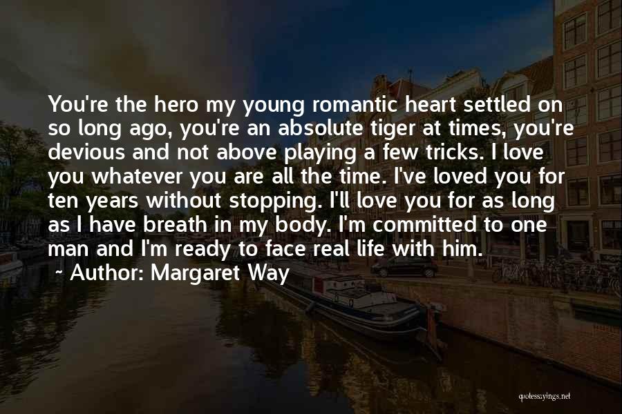 Margaret Way Quotes: You're The Hero My Young Romantic Heart Settled On So Long Ago, You're An Absolute Tiger At Times, You're Devious