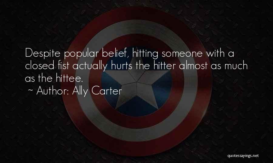 Ally Carter Quotes: Despite Popular Belief, Hitting Someone With A Closed Fist Actually Hurts The Hitter Almost As Much As The Hittee.