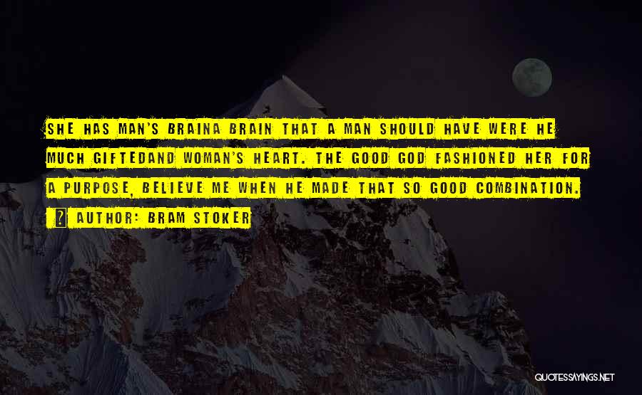 Bram Stoker Quotes: She Has Man's Braina Brain That A Man Should Have Were He Much Giftedand Woman's Heart. The Good God Fashioned