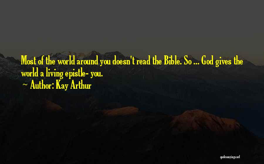 Kay Arthur Quotes: Most Of The World Around You Doesn't Read The Bible. So ... God Gives The World A Living Epistle- You.