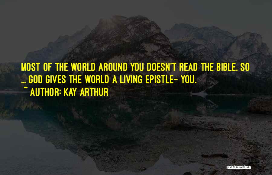 Kay Arthur Quotes: Most Of The World Around You Doesn't Read The Bible. So ... God Gives The World A Living Epistle- You.