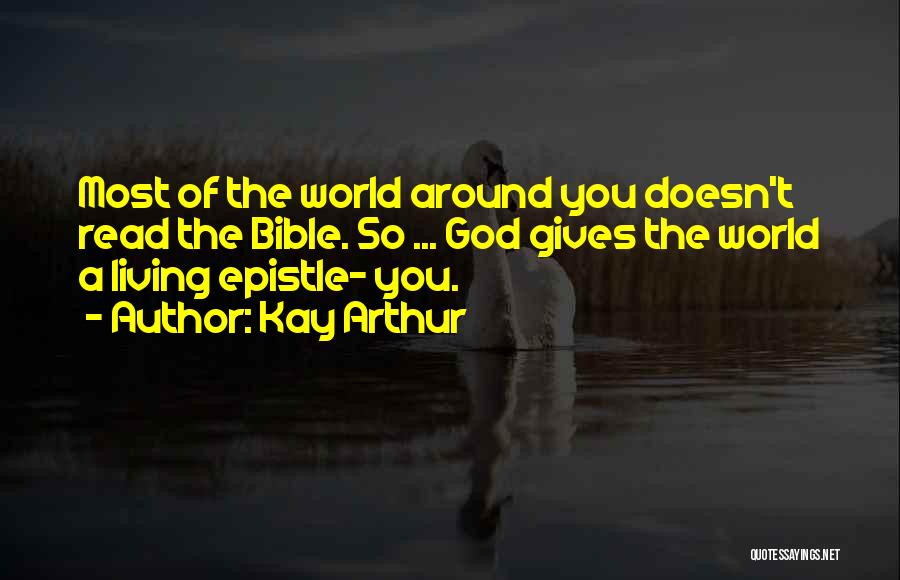 Kay Arthur Quotes: Most Of The World Around You Doesn't Read The Bible. So ... God Gives The World A Living Epistle- You.