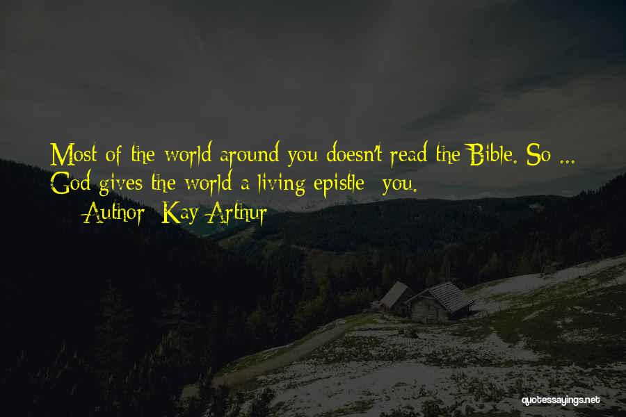 Kay Arthur Quotes: Most Of The World Around You Doesn't Read The Bible. So ... God Gives The World A Living Epistle- You.