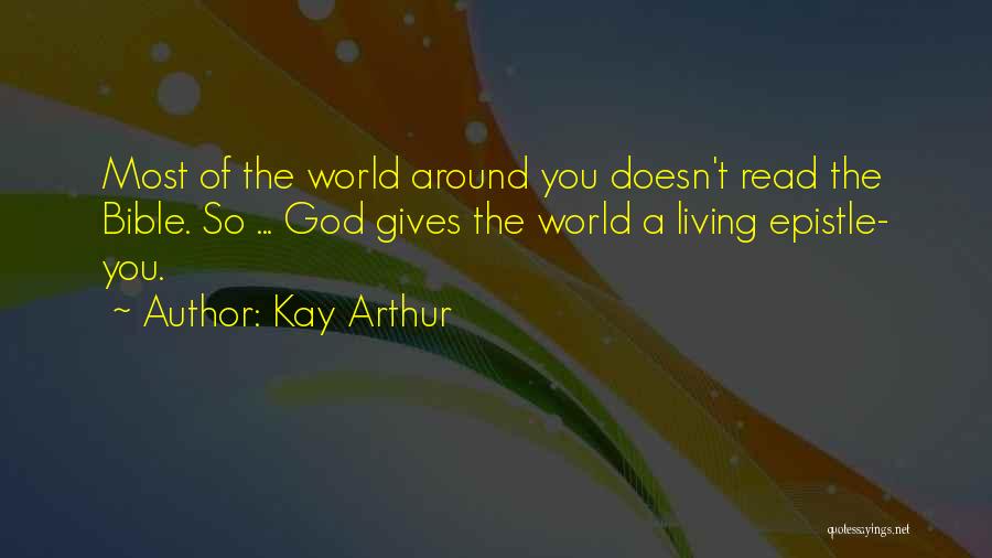 Kay Arthur Quotes: Most Of The World Around You Doesn't Read The Bible. So ... God Gives The World A Living Epistle- You.