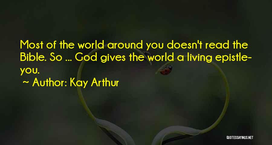 Kay Arthur Quotes: Most Of The World Around You Doesn't Read The Bible. So ... God Gives The World A Living Epistle- You.