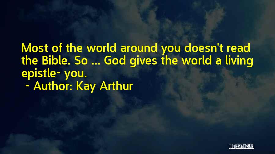 Kay Arthur Quotes: Most Of The World Around You Doesn't Read The Bible. So ... God Gives The World A Living Epistle- You.