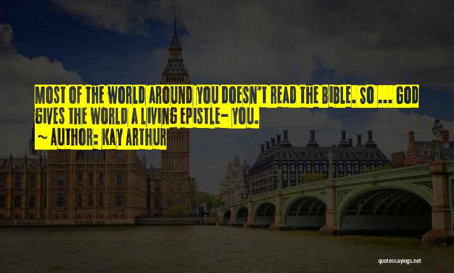 Kay Arthur Quotes: Most Of The World Around You Doesn't Read The Bible. So ... God Gives The World A Living Epistle- You.