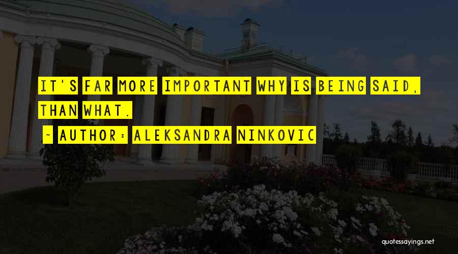 Aleksandra Ninkovic Quotes: It's Far More Important Why Is Being Said, Than What.