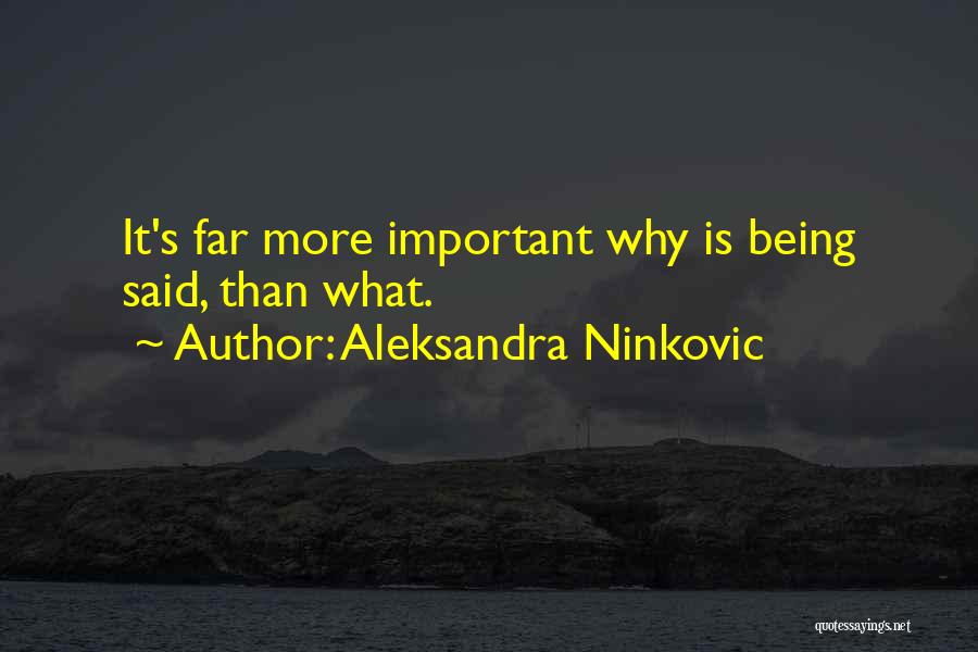 Aleksandra Ninkovic Quotes: It's Far More Important Why Is Being Said, Than What.