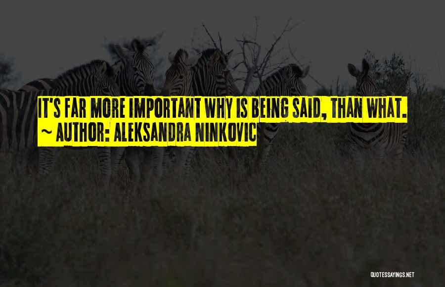 Aleksandra Ninkovic Quotes: It's Far More Important Why Is Being Said, Than What.