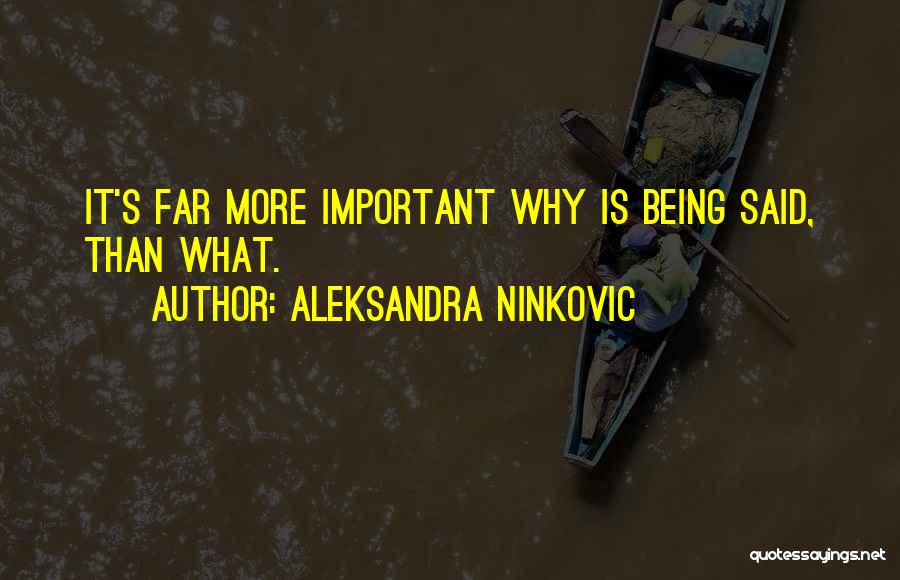 Aleksandra Ninkovic Quotes: It's Far More Important Why Is Being Said, Than What.