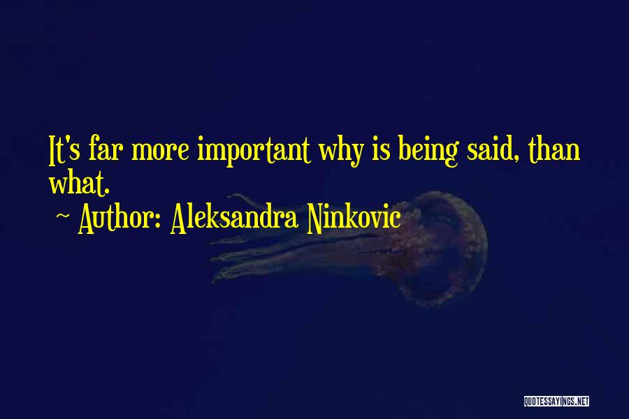 Aleksandra Ninkovic Quotes: It's Far More Important Why Is Being Said, Than What.
