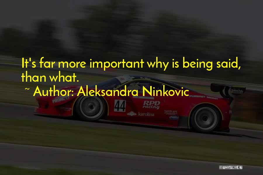 Aleksandra Ninkovic Quotes: It's Far More Important Why Is Being Said, Than What.