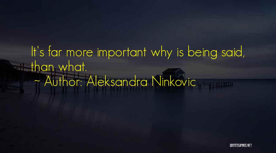 Aleksandra Ninkovic Quotes: It's Far More Important Why Is Being Said, Than What.