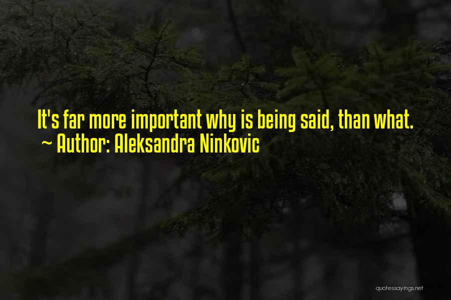 Aleksandra Ninkovic Quotes: It's Far More Important Why Is Being Said, Than What.