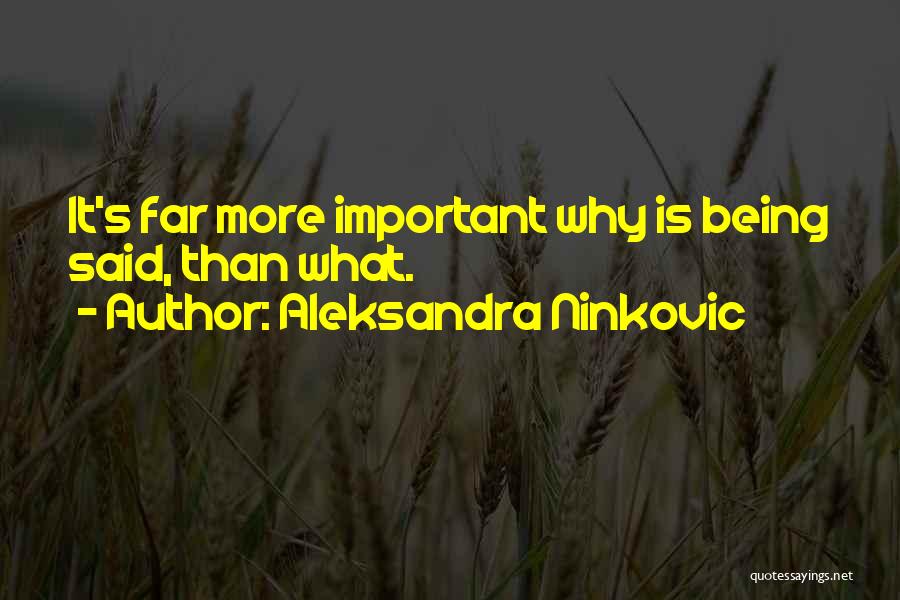 Aleksandra Ninkovic Quotes: It's Far More Important Why Is Being Said, Than What.