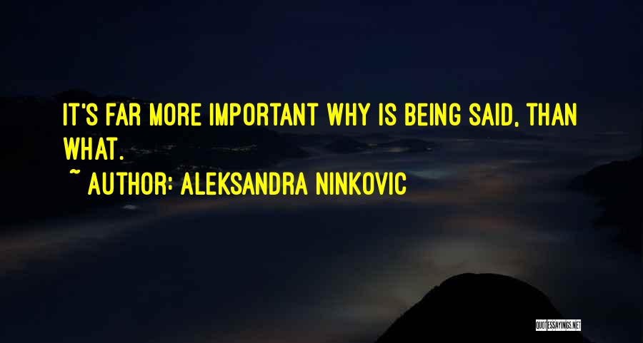 Aleksandra Ninkovic Quotes: It's Far More Important Why Is Being Said, Than What.