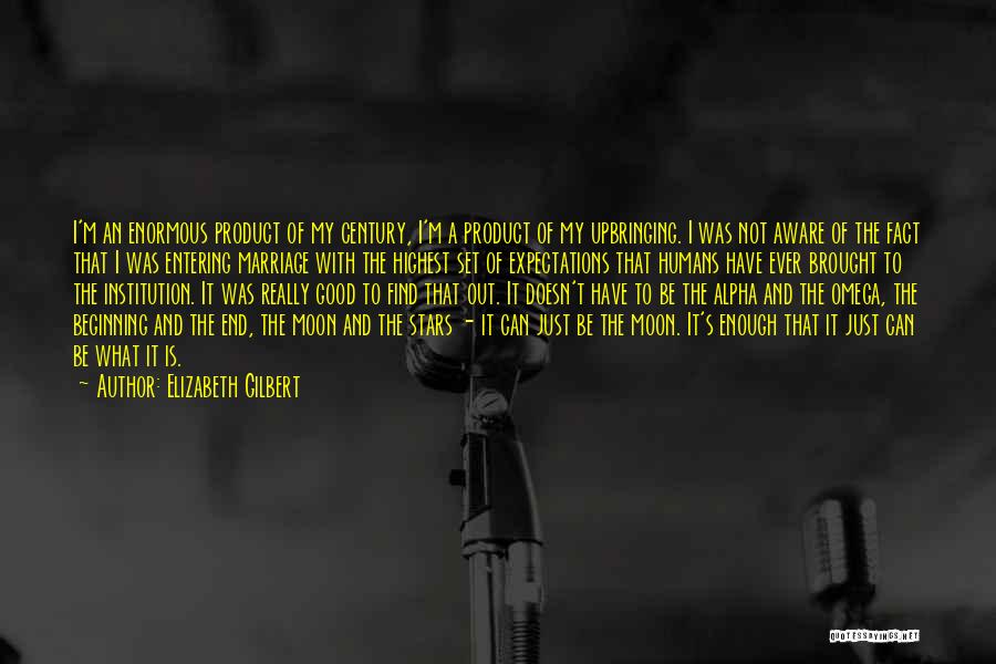 Elizabeth Gilbert Quotes: I'm An Enormous Product Of My Century, I'm A Product Of My Upbringing. I Was Not Aware Of The Fact