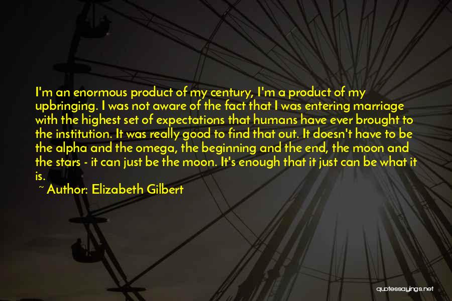 Elizabeth Gilbert Quotes: I'm An Enormous Product Of My Century, I'm A Product Of My Upbringing. I Was Not Aware Of The Fact