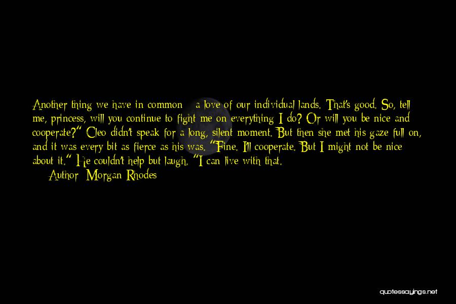 Morgan Rhodes Quotes: Another Thing We Have In Common - A Love Of Our Individual Lands. That's Good. So, Tell Me, Princess, Will