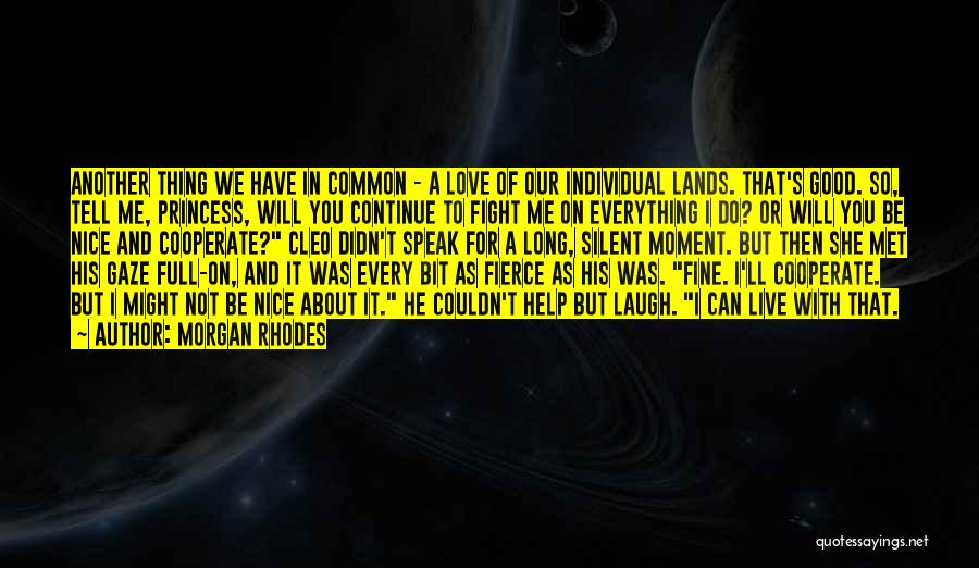 Morgan Rhodes Quotes: Another Thing We Have In Common - A Love Of Our Individual Lands. That's Good. So, Tell Me, Princess, Will