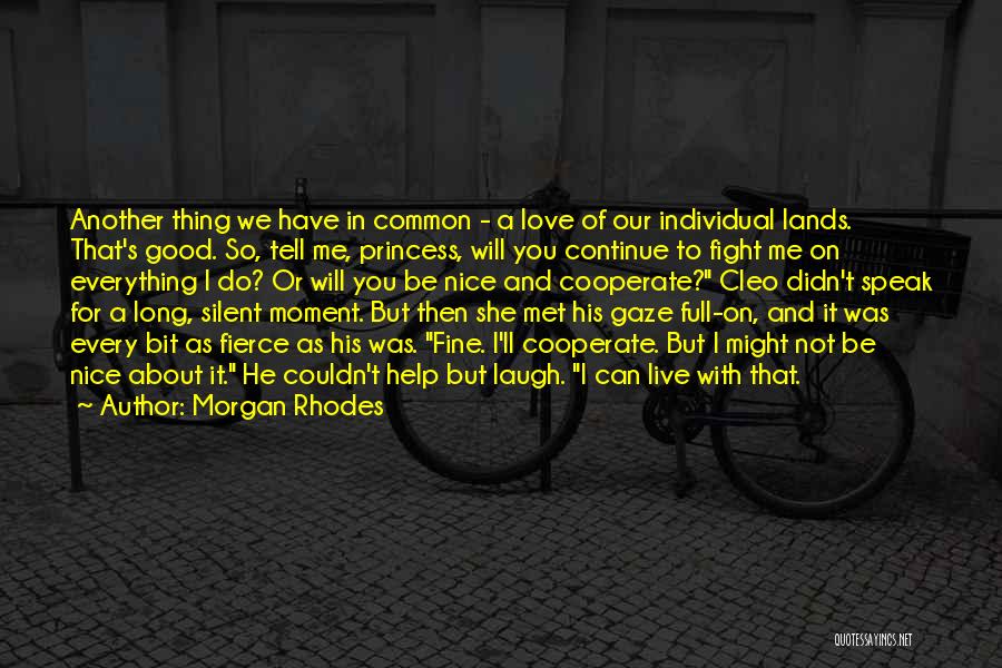 Morgan Rhodes Quotes: Another Thing We Have In Common - A Love Of Our Individual Lands. That's Good. So, Tell Me, Princess, Will