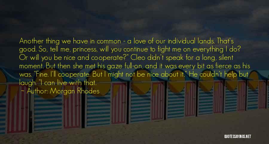 Morgan Rhodes Quotes: Another Thing We Have In Common - A Love Of Our Individual Lands. That's Good. So, Tell Me, Princess, Will