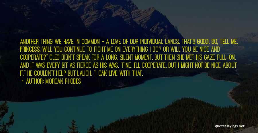 Morgan Rhodes Quotes: Another Thing We Have In Common - A Love Of Our Individual Lands. That's Good. So, Tell Me, Princess, Will