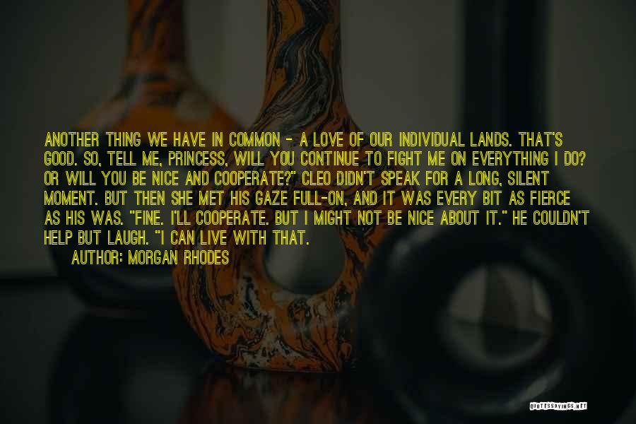Morgan Rhodes Quotes: Another Thing We Have In Common - A Love Of Our Individual Lands. That's Good. So, Tell Me, Princess, Will
