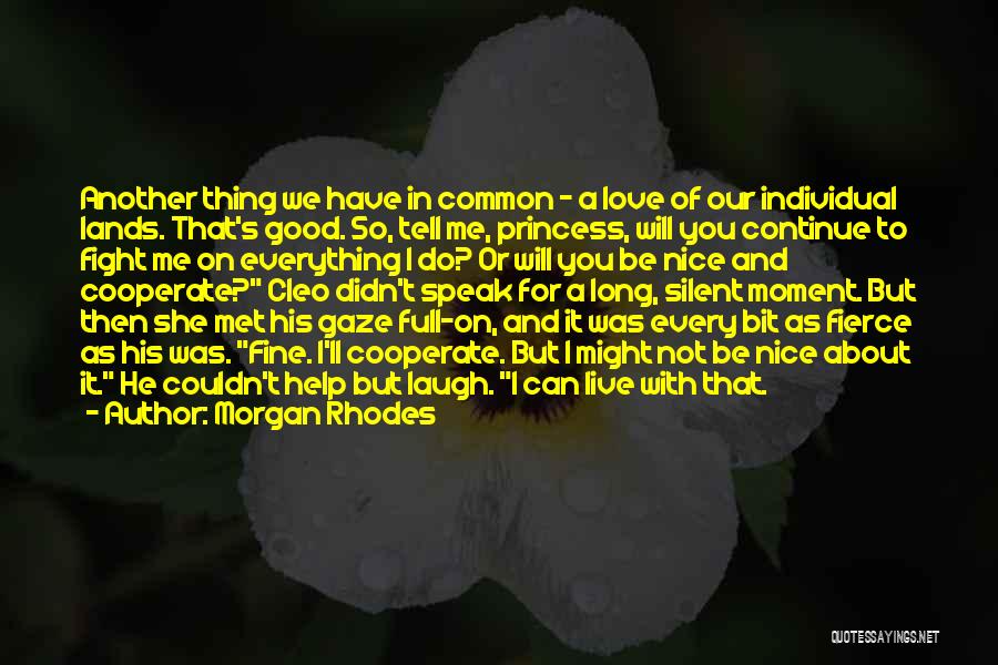 Morgan Rhodes Quotes: Another Thing We Have In Common - A Love Of Our Individual Lands. That's Good. So, Tell Me, Princess, Will