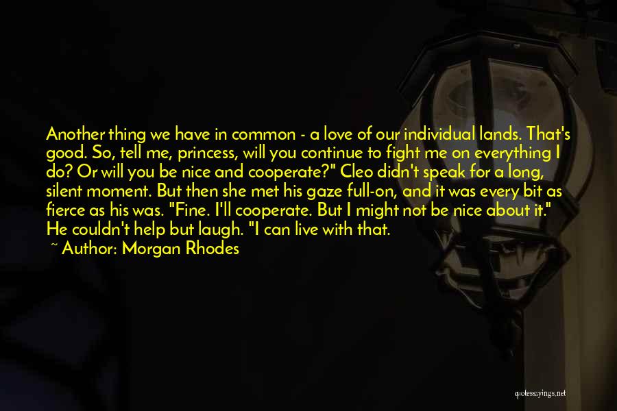 Morgan Rhodes Quotes: Another Thing We Have In Common - A Love Of Our Individual Lands. That's Good. So, Tell Me, Princess, Will